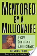 Von einem Millionär betreut: Die Meisterstrategien der Superhelden - Mentored by a Millionaire: Master Strategies of Super Achievers