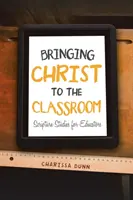 Bringing Christ to the Classroom: Bibelstudien für Pädagogen - Bringing Christ to the Classroom: Scripture Studies for Educators