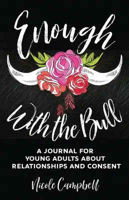 Genug mit dem Stier: Ein Tagebuch für junge Erwachsene über Beziehungen und Einverständnis - Enough With The Bull: A Journal For Young Adults About Relationships And Consent