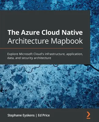 Das Azure Cloud Native Architecture Mapbook: Erkunden Sie die Infrastruktur-, Anwendungs-, Daten- und Sicherheitsarchitektur der Microsoft Cloud - The Azure Cloud Native Architecture Mapbook: Explore Microsoft Cloud's infrastructure, application, data, and security architecture