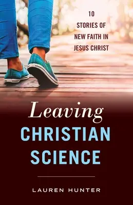 Die Christliche Wissenschaft verlassen: 10 Geschichten vom neuen Glauben an Jesus Christus - Leaving Christian Science: 10 Stories of New Faith in Jesus Christ