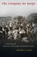 Die Gesellschaft, die er pflegt: Eine Geschichte der weißen College-Bruderschaften - The Company He Keeps: A History of White College Fraternities