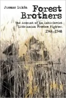Waldbrüder: Der Bericht eines antisowjetischen litauischen Freiheitskämpfers, 1944-1948 - Forest Brothers: The Account of an Anti-Soviet Lithuanian Freedom Fighter, 1944-1948