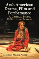 Arabisch-amerikanisches Drama, Film und Performance: Eine kritische Studie, 1908 bis zur Gegenwart - Arab American Drama, Film and Performance: A Critical Study, 1908 to the Present
