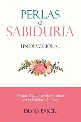 Perlen der Weisheit - Eine Andacht: 60 Tage lang Wahrheiten in Gottes Wort entdecken - Perlas de Sabidura - Un Devocional: 60 das Descubriendo Verdades en la Palabra de Dios