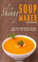 Das Skinny Soup Maker-Rezeptbuch: Leckere kalorienarme, gesunde und einfache Suppenmaschinen-Rezepte unter 100, 200 und 300 Kalorien - The Skinny Soup Maker Recipe Book: Delicious Low Calorie, Healthy and Simple Soup Machine Recipes Under 100, 200 and 300 Calories