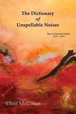 Das Wörterbuch der unaussprechlichen Geräusche: Neue & ausgewählte Gedichte 1975 - 2018 - The Dictionary of Unspellable Noises: New & Selected Poems 1975 - 2018