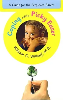 Der Umgang mit einem wählerischen Esser: Ein Leitfaden für verwirrte Eltern - Coping with a Picky Eater: A Guide for the Perplexed Parent