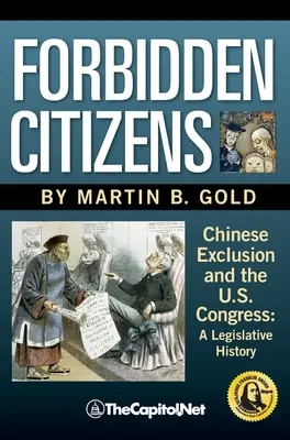 Verbotene Bürger: Chinesische Ausgrenzung und der US-Kongress: Eine Gesetzgebungsgeschichte - Forbidden Citizens: Chinese Exclusion and the U.S. Congress: A Legislative History