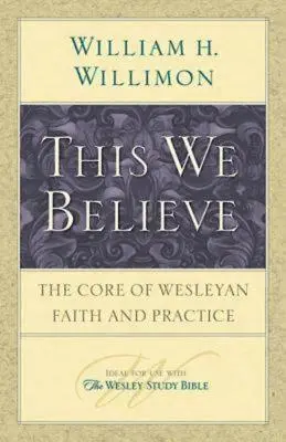 Dies glauben wir: Der Kern des wesleyanischen Glaubens und der Praxis - This We Believe: The Core of Wesleyan Faith and Practice