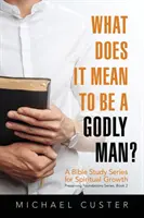 Was bedeutet es, ein gottesfürchtiger Mann zu sein: Ein Bibelstudienkurs - What Does It Mean to be a Godly Man?: A Bible Study Course