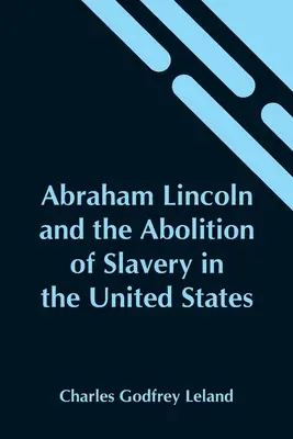 Abraham Lincoln und die Abschaffung der Sklaverei in den Vereinigten Staaten - Abraham Lincoln And The Abolition Of Slavery In The United States