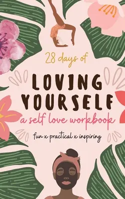 28 Tage der Selbstliebe - ein Arbeitsbuch zur Selbstliebe: Spaß, praktisch, inspirierend - 28 Days of Loving Yourself - a Self Love Workbook: Fun, Practical, Inspiring