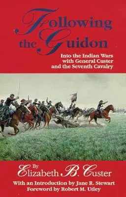 Following the Guidon, 33: Mit General Custer und der Siebten Kavallerie in die Indianerkriege - Following the Guidon, 33: Into the Indian Wars with General Custer and the Seventh Cavalry