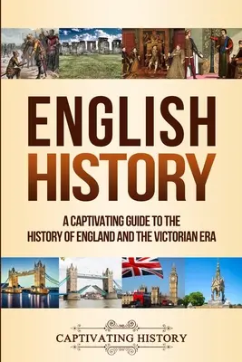 Englische Geschichte: Ein fesselnder Leitfaden zur Geschichte Englands und des Viktorianischen Zeitalters - English History: A Captivating Guide to the History of England and the Victorian Era