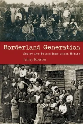 Generation Grenzland: Sowjetische und polnische Juden unter Hitler - Borderland Generation: Soviet and Polish Jews Under Hitler