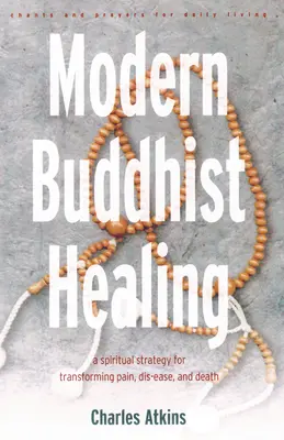 Modernes buddhistisches Heilen: Eine spirituelle Strategie zur Überwindung von Schmerz, Unwohlsein und Tod - Modern Buddhist Healing: A Spiritual Strategy for Transcending Pain, Dis-Ease, and Death