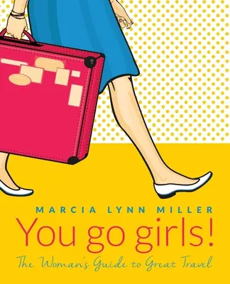 Auf geht's Mädels! Der Leitfaden für Frauen für tolle Reisen - You go girls!: The Woman's Guide to Great Travel