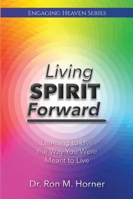 Geist vorwärts leben: Lernen, so zu leben, wie man leben sollte - Living Spirit Forward: Learning to Live the Way You Were Meant to Live