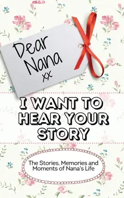 Liebe Nana - Ich will deine Geschichte hören: Die Geschichten, Erinnerungen und Momente aus Omas Leben - Dear Nana - I Want To Hear Your Story: The Stories, Memories and Moments of Nana's Life