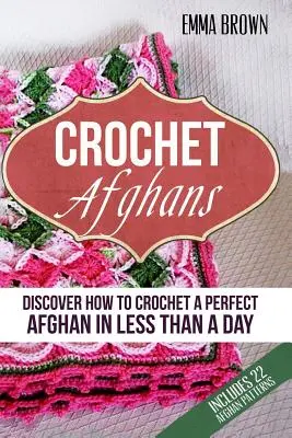Afghanen häkeln: Entdecken Sie, wie man in weniger als einem Tag einen perfekten Afghanen häkelt - Crochet Afghans: Discover How to Crochet a Perfect Afghan in Less Than a Day