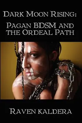 Dark Moon Rising: Heidnischer Bdsm und der Pfad der Prüfung - Dark Moon Rising: Pagan Bdsm & the Ordeal Path