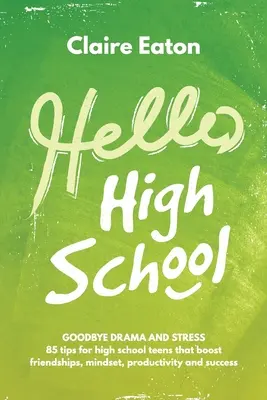 Hallo High School: Goodbye Drama und Stress, 85 Tipps für High-School-Teens, die Freundschaften, Mentalität, Produktivität und Erfolg fördern - Hello High School: Goodbye Drama and Stress, 85 tips for high school teens that boost friendships, mindset, productivity and success