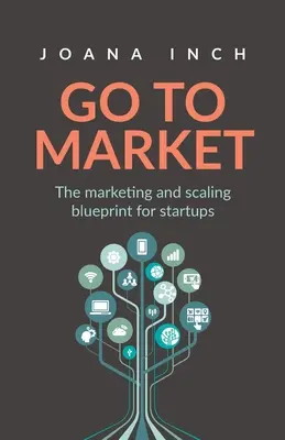 Auf den Markt gehen: Der Marketing- und Skalierungsplan für Startups - Go to Market: The marketing and scaling blueprint for startups