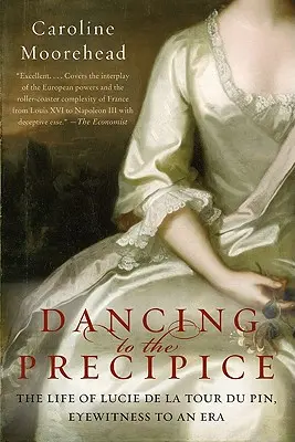 Tanzen bis zum Abgrund: Das Leben von Lucie de la Tour Du Pin, Augenzeugin einer Epoche - Dancing to the Precipice: The Life of Lucie de la Tour Du Pin, Eyewitness to an Era