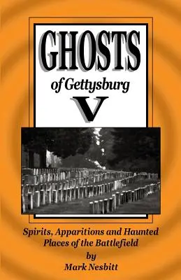 Geister von Gettysburg V: Geister, Erscheinungen und verwunschene Orte auf dem Schlachtfeld - Ghosts of Gettysburg V: Spirits, Apparitions and Haunted Places on the Battlefield