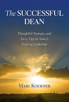 Der erfolgreiche Dekan: Durchdachte Strategien und kluge Tipps für die sich wandelnde Führungsrolle von heute - The Successful Dean: Thoughtful Strategies and Savvy Tips for Today's Evolving Leadership