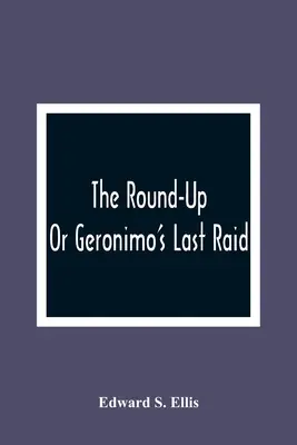 Der Round-Up; oder Geronimos letzter Raubzug - The Round-Up; Or Geronimo'S Last Raid