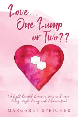 Liebe... One Lump or Two (Eine leichte, humorvolle Geschichte über Scheidung, Partnersuche, Singleleben und Entschlossenheit) - Love... One Lump or Two (A light-hearted, humorous story on divorce, dating, single living and determination)