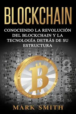 Blockchain: Die Blockchain-Revolution und die Technologie hinter ihrer Struktur kennen (Libro en Espaol/Blockchain Book Span - Blockchain: Conociendo la Revolucin del Blockchain y la Tecnologa detrs de su Estructura (Libro en Espaol/Blockchain Book Span