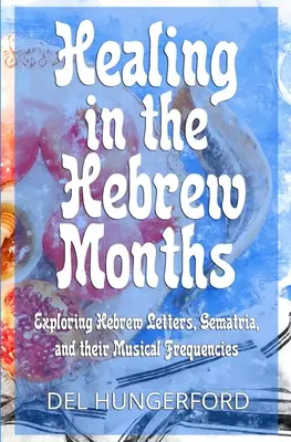 Heilen mit den hebräischen Monaten: Erforschung der hebräischen Buchstaben, Gematria und ihrer musikalischen Frequenzen - Healing in the Hebrew Months: Exploring Hebrew Letters, Gematria, and their Musical Frequencies