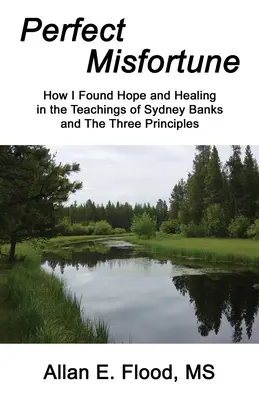 Das perfekte Unglück: Wie ich Hoffnung und Heilung in den Lehren von Sydney Banks und den Drei Prinzipien fand - Perfect Misfortune: How I Found Hope and Healing in the Teachings of Sydney Banks and The Three Principles