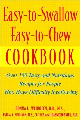 Das leicht zu schluckende, leicht zu kauende Kochbuch: Über 150 schmackhafte und nahrhafte Rezepte für Menschen mit Schluckbeschwerden - Easy-To-Swallow, Easy-To-Chew Cookbook: Over 150 Tasty and Nutritious Recipes for People Who Have Difficulty Swallowing