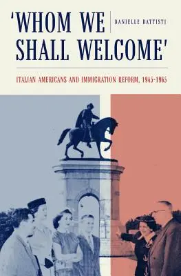 Wen wir willkommen heißen sollen: Italienische Amerikaner und die Einwanderungsreform, 1945-1965 - Whom We Shall Welcome: Italian Americans and Immigration Reform, 1945-1965