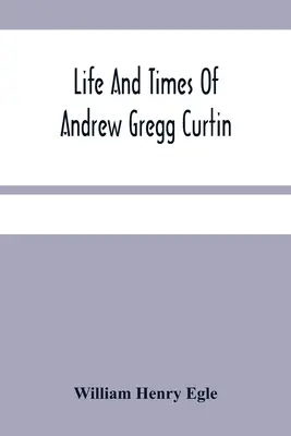 Leben und Zeiten von Andrew Gregg Curtin - Life And Times Of Andrew Gregg Curtin