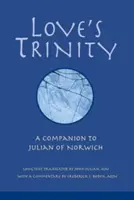 Die Dreifaltigkeit der Liebe: Ein Wegbegleiter für Julian von Norwich - Love's Trinity: A Companion to Julian of Norwich