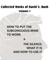 Gesammelte Werke von David V. Bush Band I - Wie man das Unterbewusstsein zum Arbeiten bringt & Die Stille - Collected Works of David V. Bush Volume I - How to put the Subconscious Mind to Work & The Silence