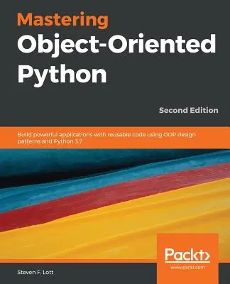 Objektorientiertes Python beherrschen - Zweite Auflage - Mastering Object-Oriented Python - Second Edition