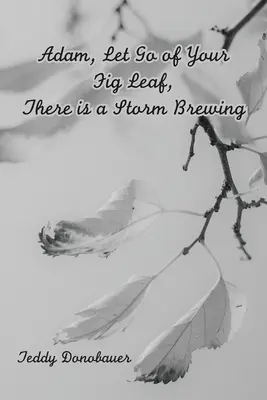 Adam, lass dein Feigenblatt los, es braut sich ein Sturm zusammen - Adam, Let Go of Your Fig Leaf, There Is a Storm Brewing