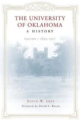 Die Universität von Oklahoma: Eine Geschichte: Band 1, 1890-1917 - The University of Oklahoma: A History: Volume 1, 1890-1917