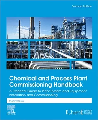 Handbuch für die Inbetriebnahme von Chemie- und Prozessanlagen: Ein praktischer Leitfaden für die Installation und Inbetriebnahme von Anlagensystemen und -ausrüstungen - Chemical and Process Plant Commissioning Handbook: A Practical Guide to Plant System and Equipment Installation and Commissioning