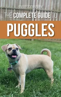 Der vollständige Leitfaden für Puggles: Vorbereitung, Auswahl, Training, Fütterung, Sozialisierung und Liebe für Ihren neuen Puggle-Welpen - The Complete Guide to Puggles: Preparing for, Selecting, Training, Feeding, Socializing, and Loving your new Puggle Puppy