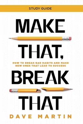 Make That, Break That - Studienführer: Wie man schlechte Gewohnheiten ablegt und sich neue aneignet, die zum Erfolg führen - Make That, Break That - Study Guide: How to Break Bad Habits and Make New Ones that Lead to Success