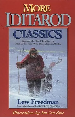 Weitere Iditarod-Klassiker: Geschichten vom Trail, erzählt von den Männern und Frauen, die quer durch Alaska rennen - More Iditarod Classics: Tales of the Trail Told by the Men & Women Who Race Across Alaska