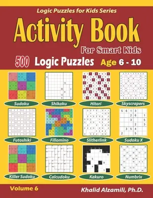 Activity Book for Smart Kids: 500 logische Rätsel (Sudoku, Fillomino, Kakuro, Futoshiki, Hitori, Slitherlink, Killer Sudoku, Calcudoku, Sudoku X, Skys - Activity Book for Smart Kids: 500 Logic Puzzles (Sudoku, Fillomino, Kakuro, Futoshiki, Hitori, Slitherlink, Killer Sudoku, Calcudoku, Sudoku X, Skys