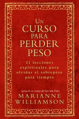 Un Curso Para Perder Peso: 21 Lecciones Espirituales Para Olvidar El Sobrepeso Para Siempre = Ein Kurs im Abnehmen - Un Curso Para Perder Peso: 21 Lecciones Espirituales Para Olvidar El Sobrepeso Para Siempre = A Course in Weight Loss